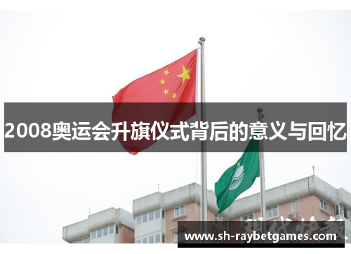 2008奥运会升旗仪式背后的意义与回忆 2008奥运会升旗仪式背后的意义与回忆